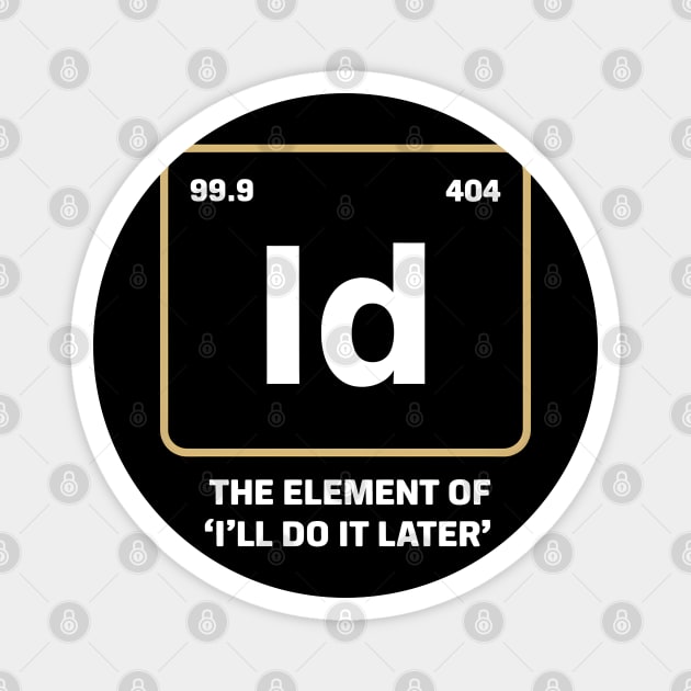 The Element of I’ll Do It Later – Funny Procrastination Magnet by MakerMind8.2